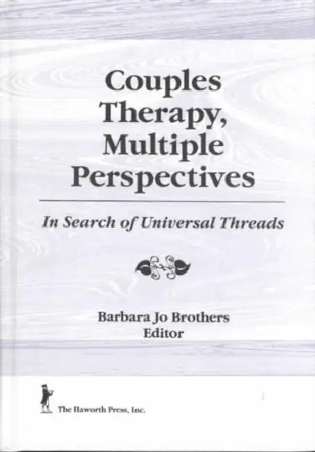 Couples Therapy, Multiple Perspectives: In Search of Universal Threads by Barbara Jo Brothers