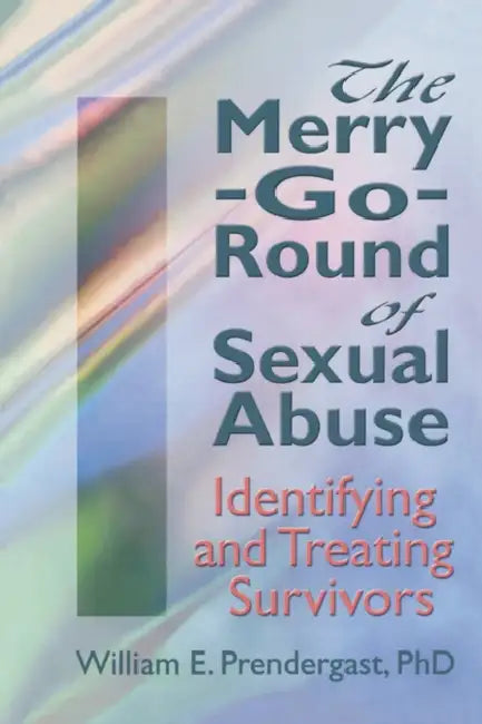 The Merry-Go-Round of Sexual Abuse: Identifying and Treating Survivors by Letitia C. Pallone, William E. Prendergast