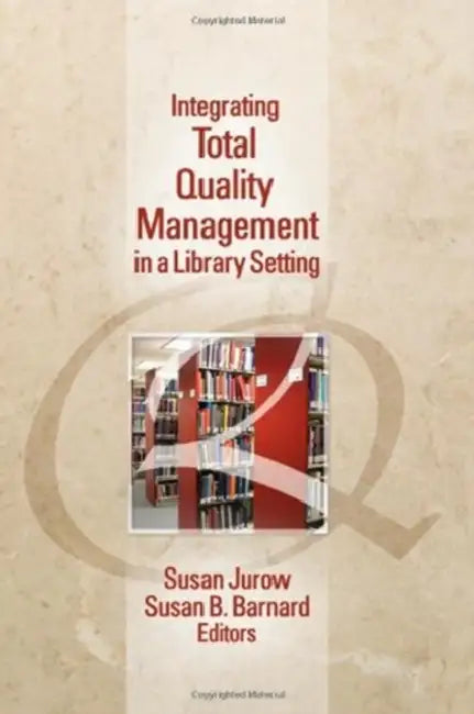 Integrating Total Quality Management in a Library Setting by Susan Jurow