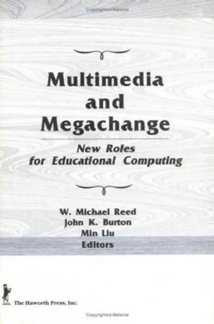 Multimedia and Megachange: New Roles for Educational Computing by W. Michael Reed, John K. Burton