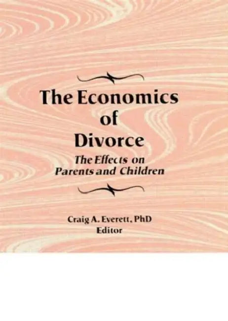 The Economics of Divorce: The Effects on Parents and Children by Craig Everett