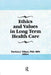 Ethics and Values in Long Term Health Care by Patricia Villani