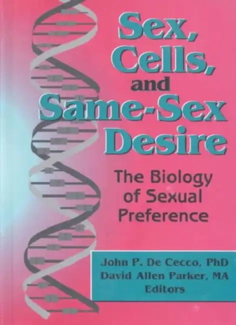 Sex, Cells, and Same-Sex Desire: The Biology of Sexual Preference by David A. Parker