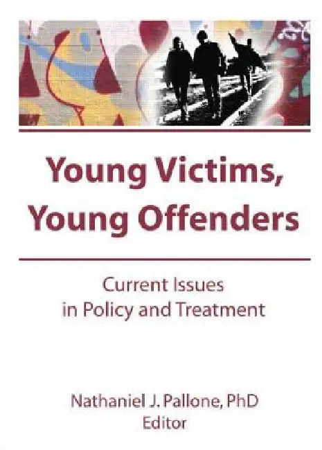Young Victims, Young Offenders: Current Issues in Policy and Treatment by Pallone Letitia C