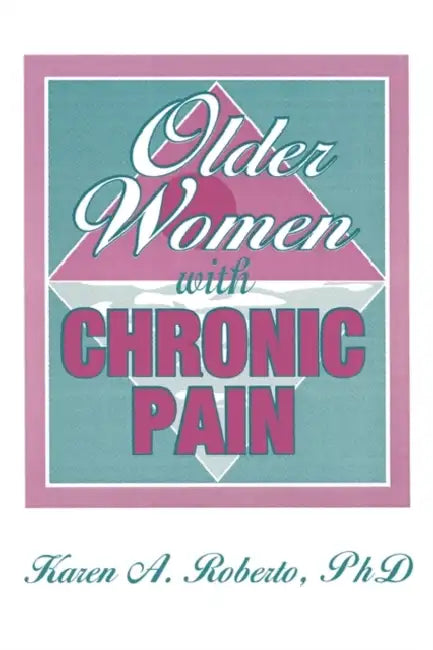 Older Women With Chronic Pain by Karen A Roberto