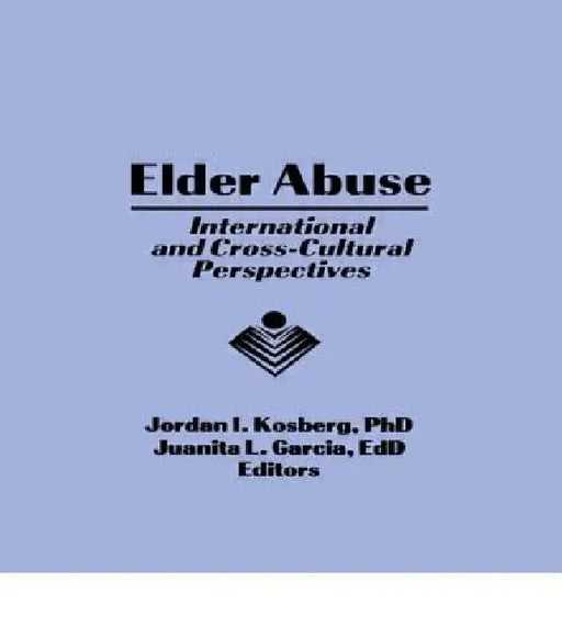 Elder Abuse: International and Cross-Cultural Perspectives by Jordan I. Kosberg