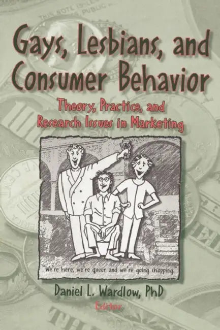 Gays, Lesbians, and Consumer Behavior: Theory, Practice, and Research Issues in Marketing by Daniel L. Wardlow