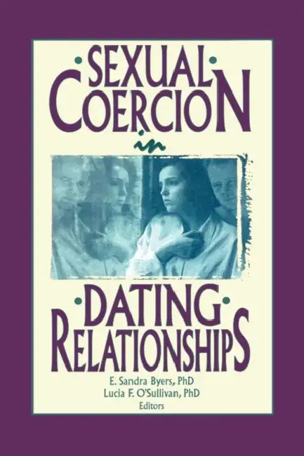 Sexual Coercion in Dating Relationships by E Sandra Byers