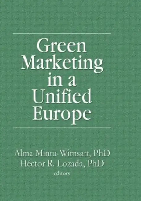 Green Marketing in a Unified Europe by Mintu-Wimsatt Alma T