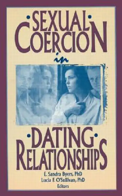 Sexual Coercion in Dating Relationships by E. Sandra Byers