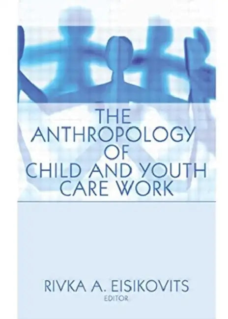 The Anthropology of Child and Youth Care Work by Jerome Beker