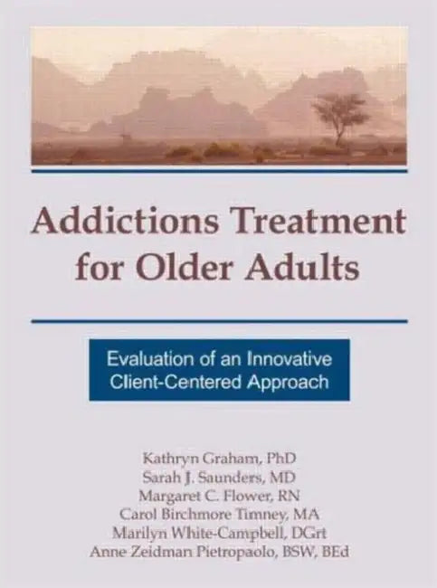 Addictions Treatment for Older Adults: Evaluation of an Innovative Client-Centered Approach by Kathryn Graham