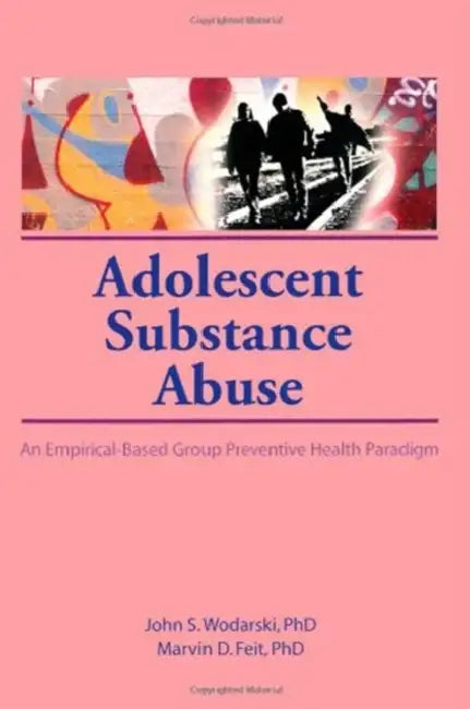 Adolescent Substance Abuse: An Empirical-Based Group Preventive Health Paradigm by John S Wodarski