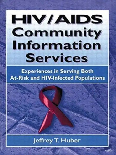 HIV/AIDS Community Information Services: Experiences in Serving Both At-Risk and Hiv-Infected Populations by M. Sandra Wood, Jeffrey T. Huber