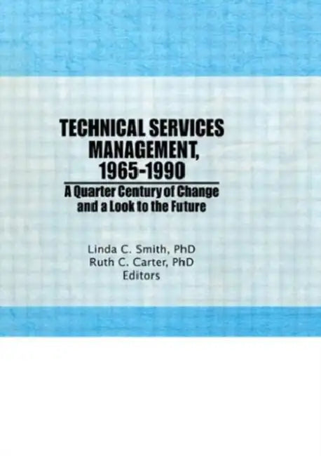 Technical Services Management, 1965-1990: A Quarter Century of Change and a Look to the Future by Ruth C Carter