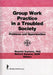 Group Work Practice in a Troubled Society: Problems and Opportunities by Roselle Kurland