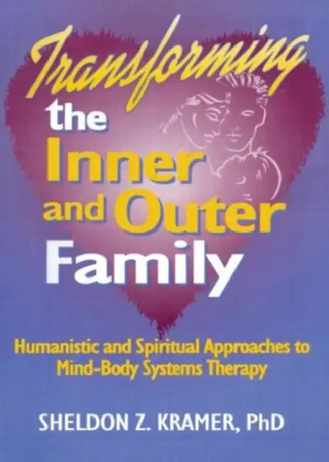 Transforming the Inner and Outer Family: Humanistic and Spiritual Approaches to Mind-Body Systems Therapy by Stern E Mark