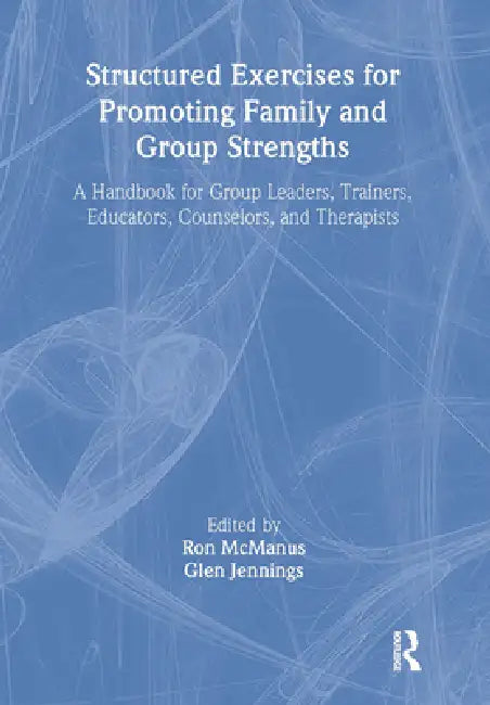 Structured Exercises for Promoting Family and Group Strengths: A Handbook for Group Leaders, Trainers, Educators, Counselors, and Therapists by Terry S. Trepper