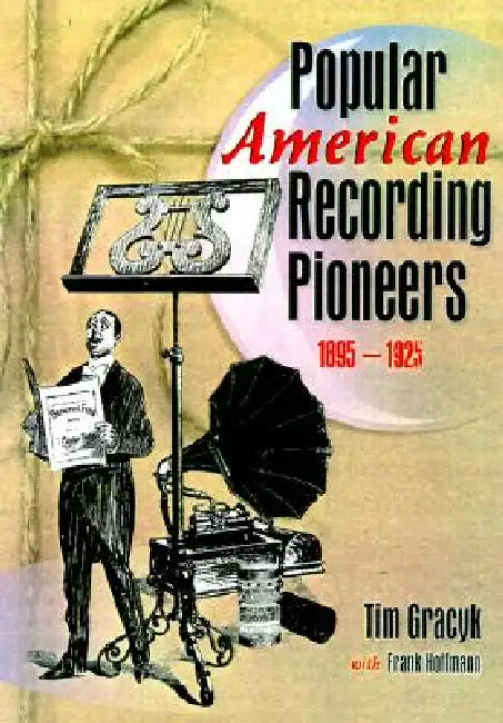 Popular American Recording Pioneers: 1895-1925 by Frank Hoffmann