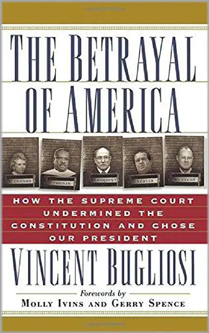 The Betrayal Of America: How the Supreme Court Undermined the Constitution and Chose Our President by Molly Ivins, Gerry Spence