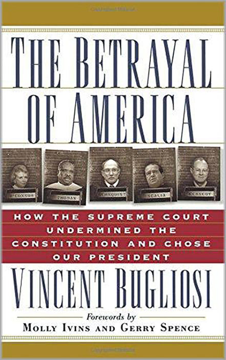 The Betrayal Of America: How the Supreme Court Undermined the Constitution and Chose Our President