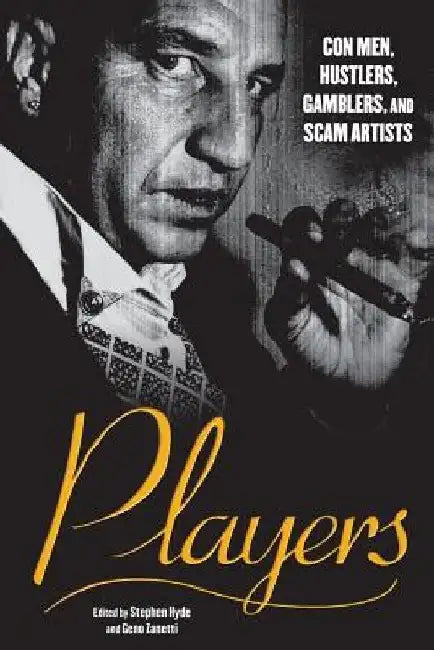 Players: Con Men, Hustlers, Gamblers, and Scam Artists by Geno Zanetti