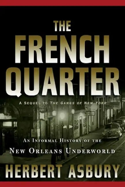 The French Quarter: An Informal History of the New Orleans Underworld by Herbert Asbury