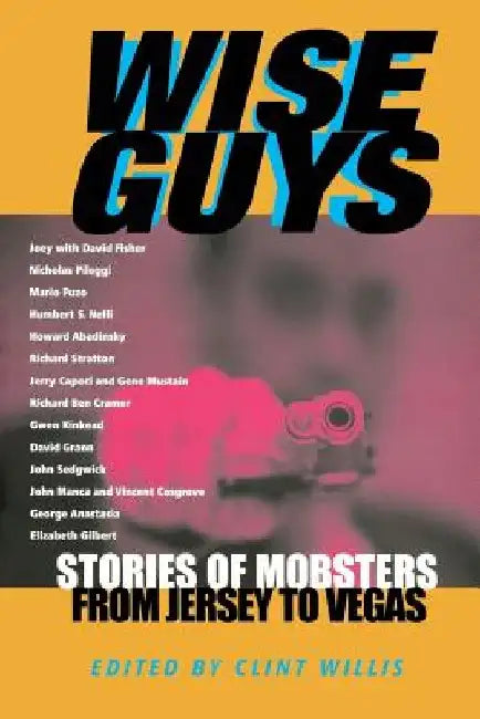Wise Guys: Stories of Mobsters from Jersey to Vegas by Clint Willis