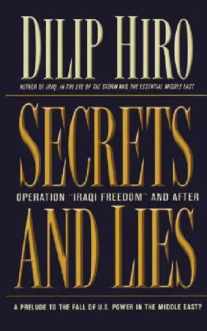 Secrets and Lies: Operation Iraqi Freedom and After: A Prelude to the Fall of U.S. Power in the Middle East? by Dilip Hiro