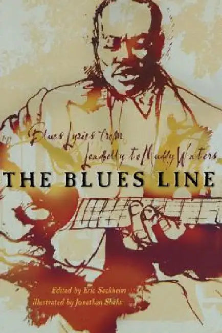 The Blues Line: Blues Lyrics from Leadbelly to Muddy Waters by Eric Sackheim