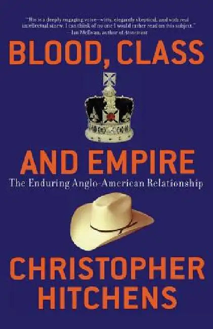 Blood, Class and Empire: The Enduring Anglo-American Relationship by Christopher Hitchens