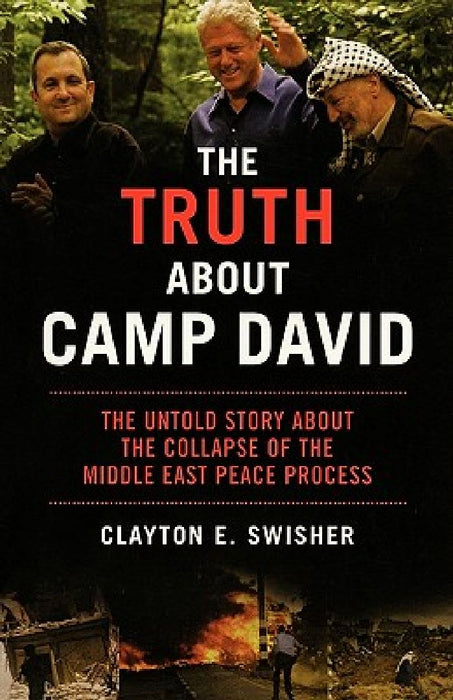 The Truth about Camp David: The Untold Story about the Collapse of the Middle East Peace Process by Clayton E. Swisher