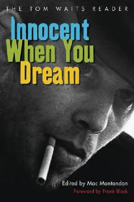 Innocent When You Dream: The Tom Waits Reader by Mac Montandon