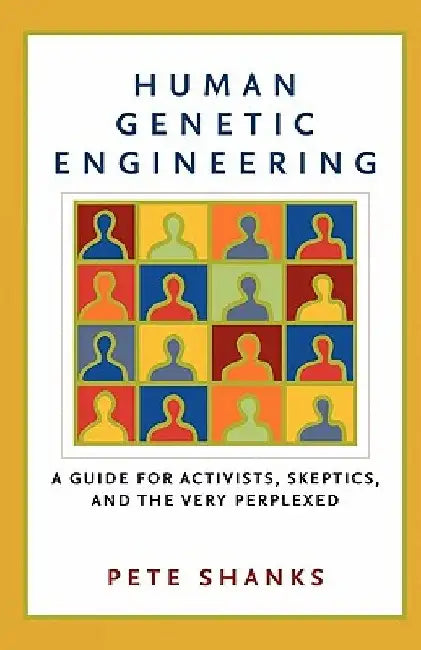 Human Genetic Engineering: A Guide for Activists, Skeptics, and the Very Perplexed by Pete Shanks