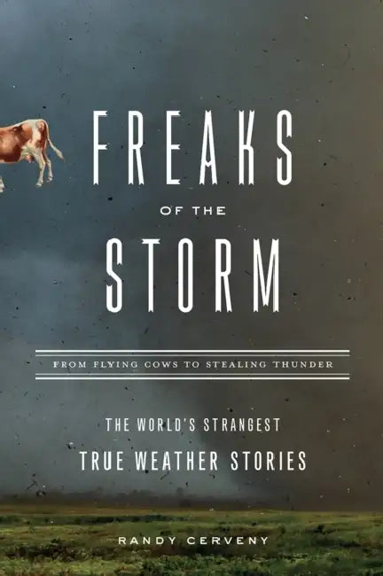 Freaks of the Storm: From Flying Cows to Stealing Thunder: The World's Strangest True Weather Stories by Randy Cerveny
