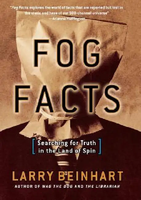 Fog Facts: Searching for Truth in the Land of Spin by Larry Beinhart