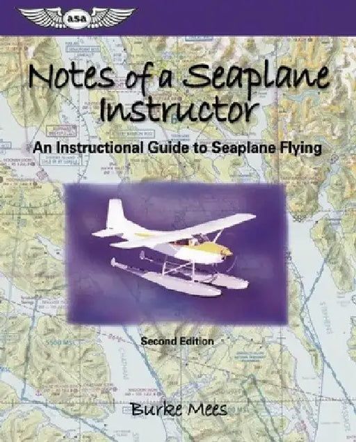 Notes of a Seaplane Instructor: An Instructional Guide to Seaplane Flying by Burke Mees
