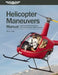 Helicopter Maneuvers Manual: A Step-By-Step Illustrated Guide to Performing All Helicopter Flight Operations by Ryan Dale