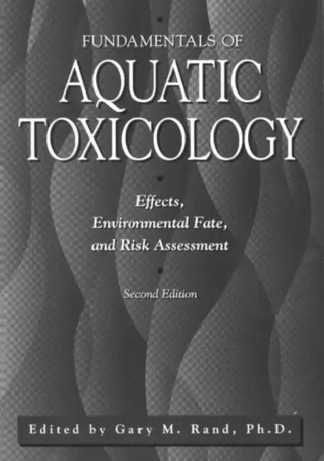 Fundamentals of Aquatic Toxicology: Effects, Environmental Fate and Risk Assessment by Gary M. Rand