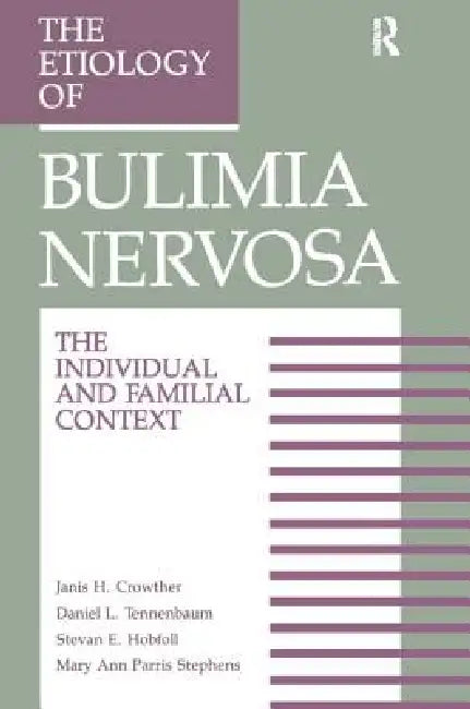 The Etiology of Bulimia Nervosa: The Individual and Familial Context: Material Arising from the Second Annual Kent Psychology Forum, Kent, October 199 by Janis H. Crowther