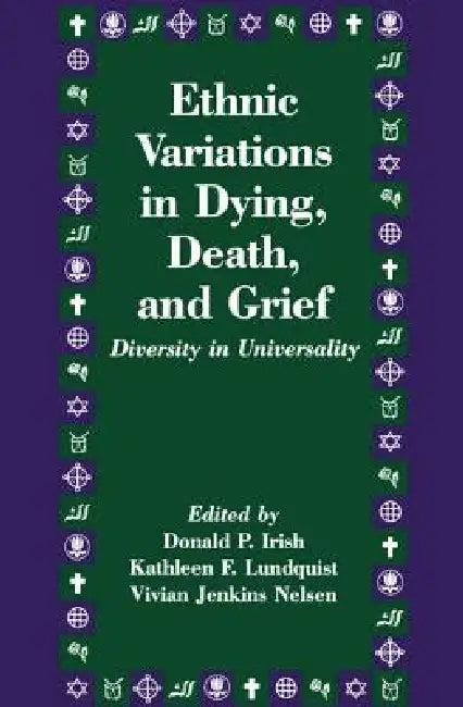 Ethnic Variations in Dying, Death and Grief: Diversity in Universality by Donald P. Irish