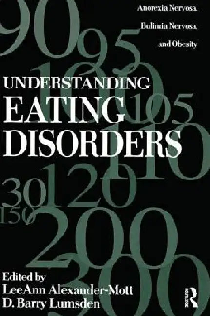 Understanding Eating Disorders: Anorexia Nervosa, Bulimia Nervosa And Obesity by Alexander Mott LeeAnn
