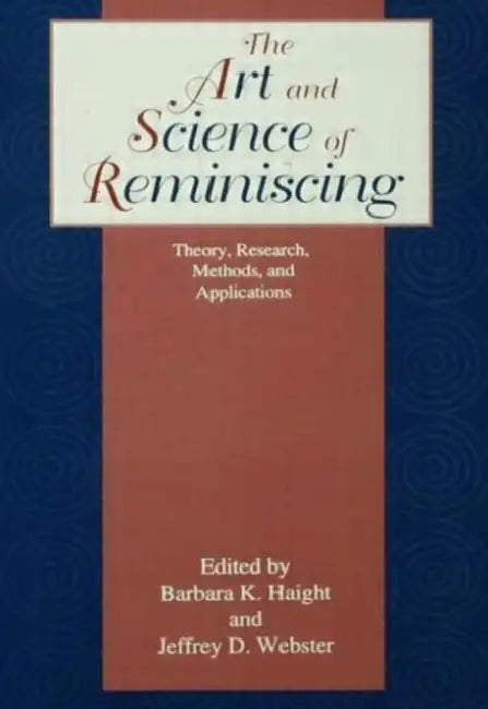 The Art and Science of Reminiscing: Theory, Research, Methods, and Applications by Jeffrey D. Webster, Barbara Haight