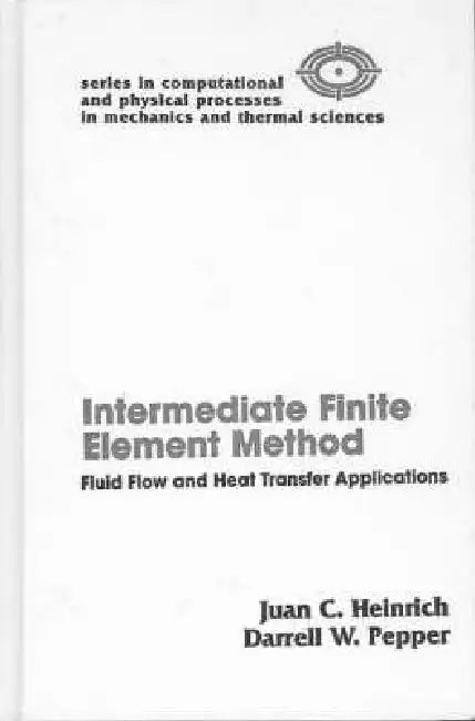 The Intermediate Finite Element Method: Fluid Flow and Heat Transfer Applications by Darrell W. Pepper