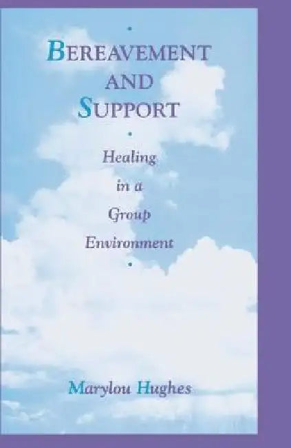 Bereavement and Support: Healing in a Group Environment by Marylou Hughes