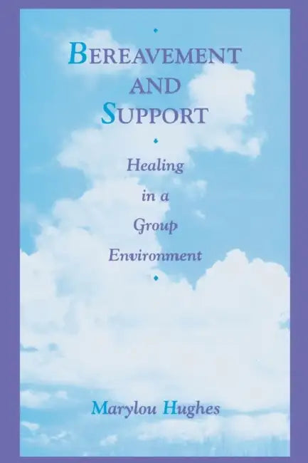 Bereavement and Support: Healing in a Group Environment by Marylou Hughes