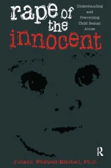 Rape Of The Innocent: Understanding And Preventing Child Sexual Abuse by Juliann Whetsell Mitchell