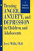Treating Anger, Anxiety, And Depression In Children And Adolescents: A Cognitive-Behavioral Perspective by Jerry Wilde