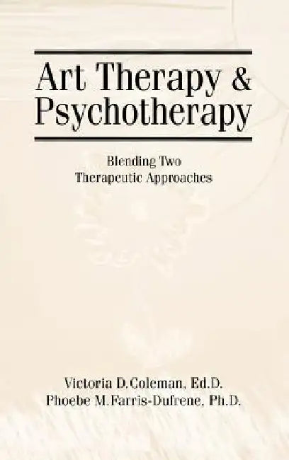 Art Therapy and Psychotherapy: Blending Two Therapeutic Approaches by Victoria D. Coleman