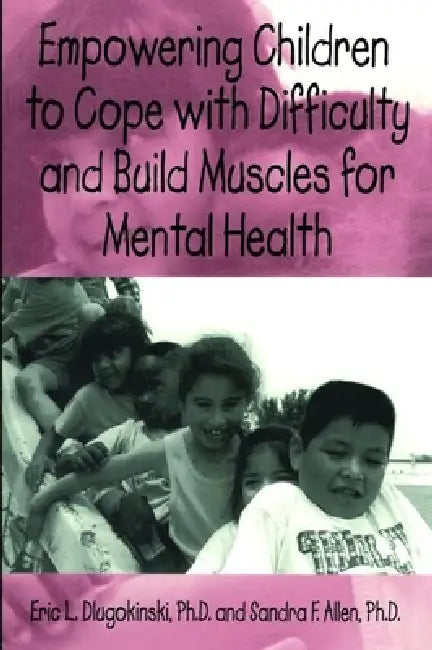 Empowering Children To Cope With Difficulty And Build Muscles For Mental health by Eric L. Dlugokinksi